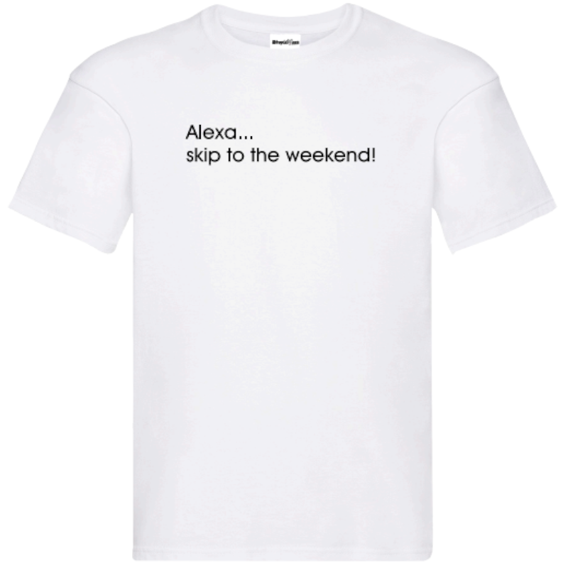 "Alexa Skip To The Weekend" T-Shirt – Unisex Tee Available in Black and White