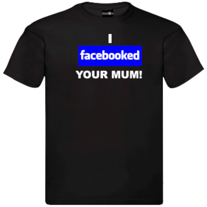 "Facebooked Your Mum!" T-Shirt – Unisex Tee in Black