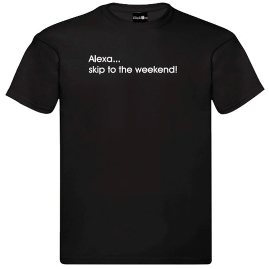 "Alexa Skip To The Weekend" T-Shirt – Unisex Tee Available in Black and White